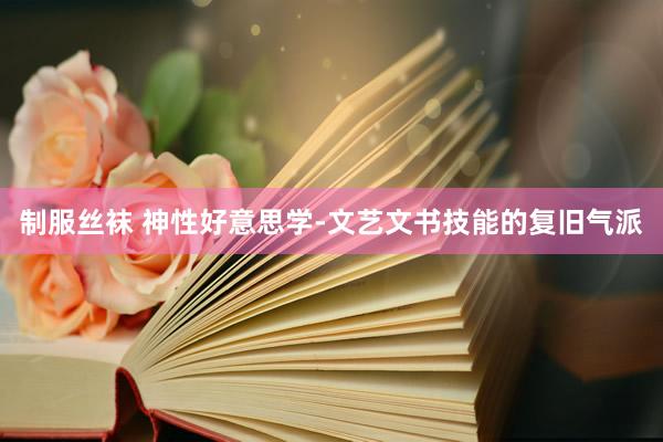 制服丝袜 神性好意思学-文艺文书技能的复旧气派